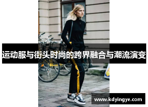 运动服与街头时尚的跨界融合与潮流演变
